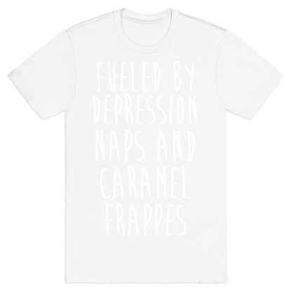 Fueled By Depression Naps and Caramel Frappes T-Shirt