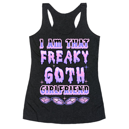 I Am That Freaky Goth Girlfriend Racerback Tank
