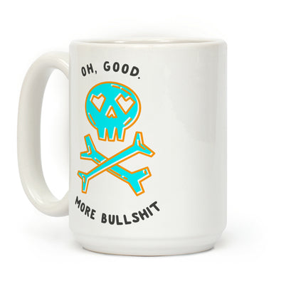 Oh Good More Bullshit Coffee Mug