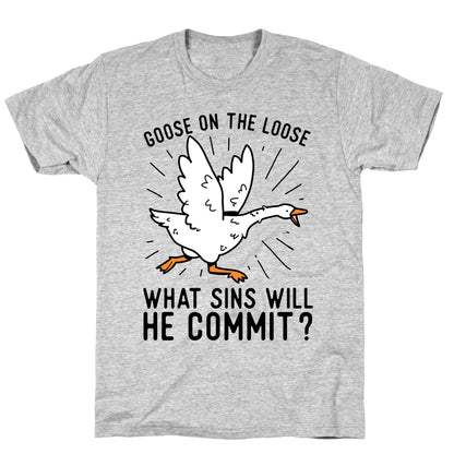 Goose On The Loose, What Sins Will He Commit? T-Shirt