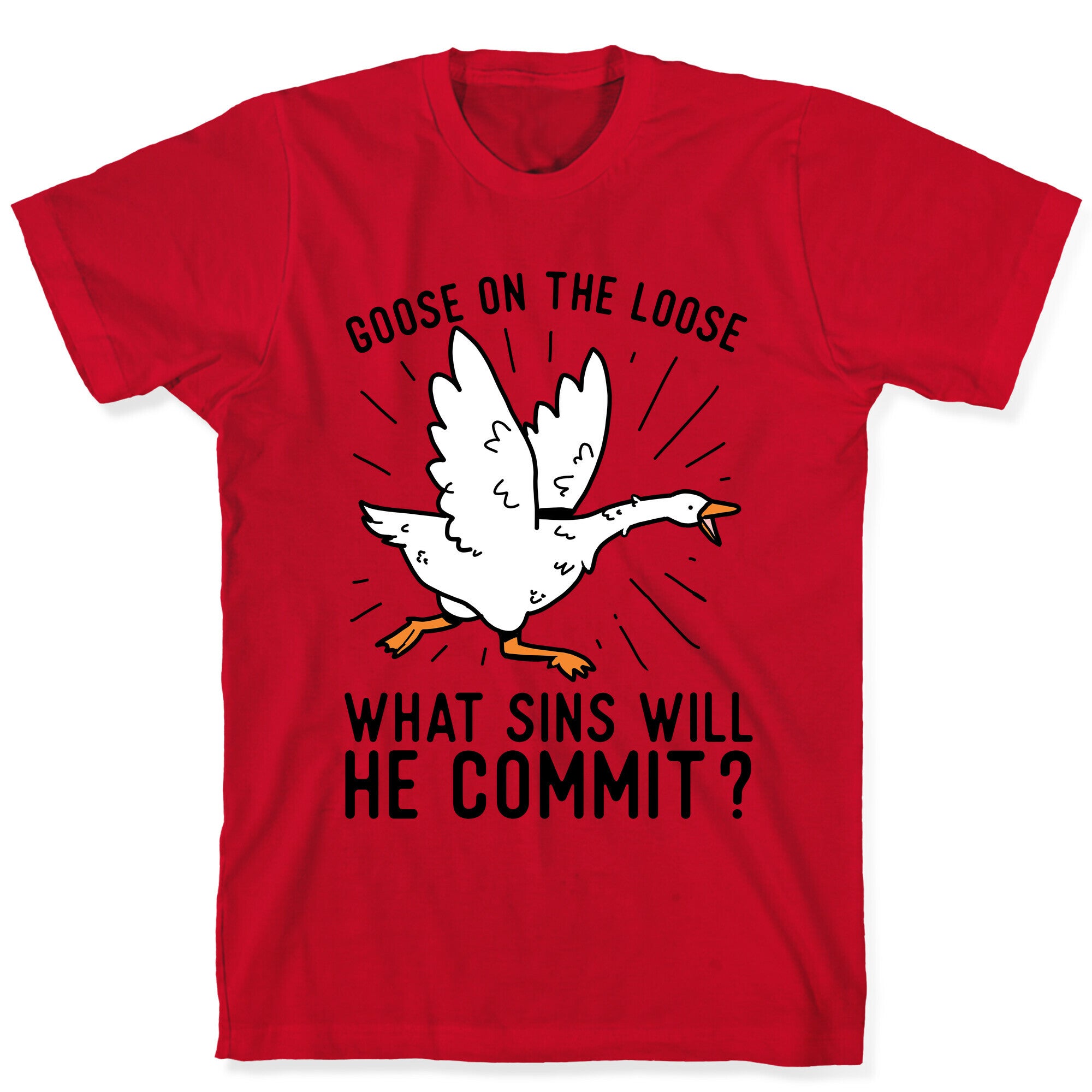 Goose On The Loose, What Sins Will He Commit? T-Shirt