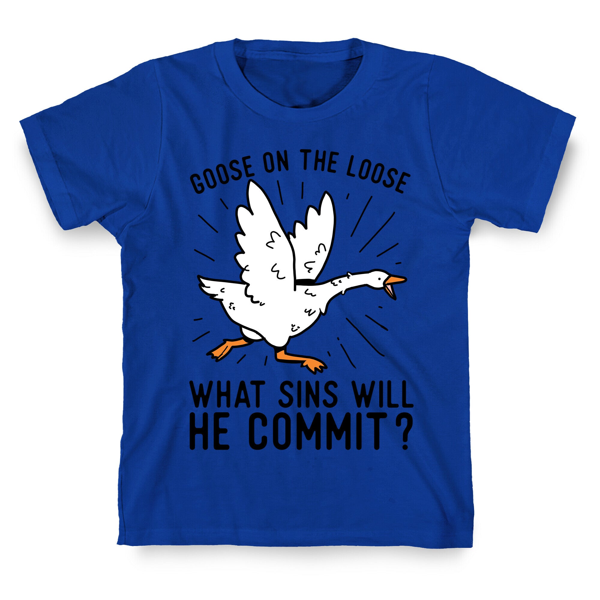 Goose On The Loose, What Sins Will He Commit? T-Shirt