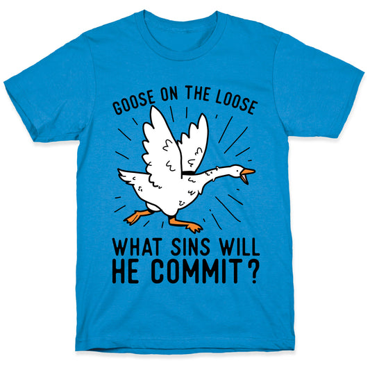 Goose On The Loose, What Sins Will He Commit? T-Shirt