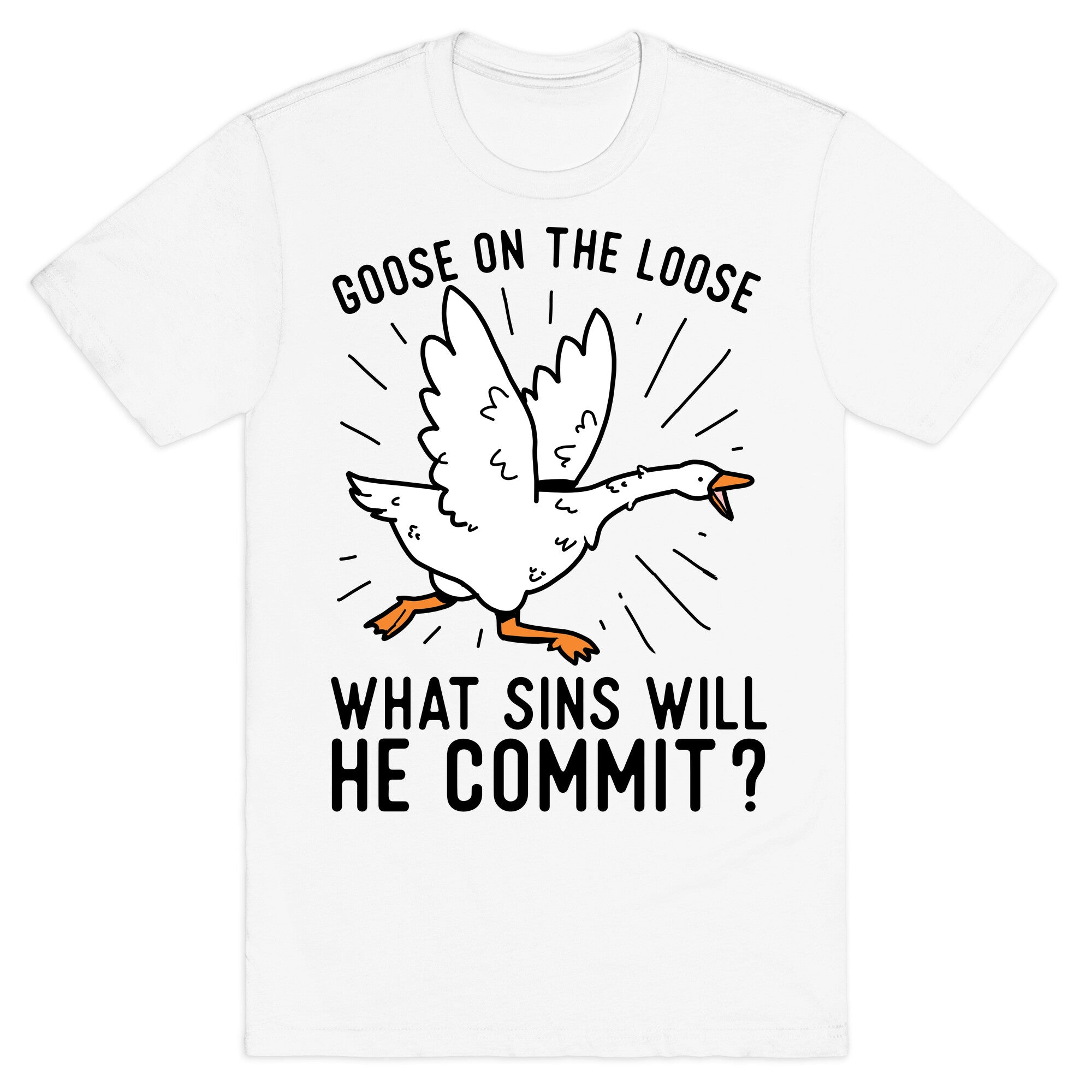 Goose On The Loose, What Sins Will He Commit? T-Shirt