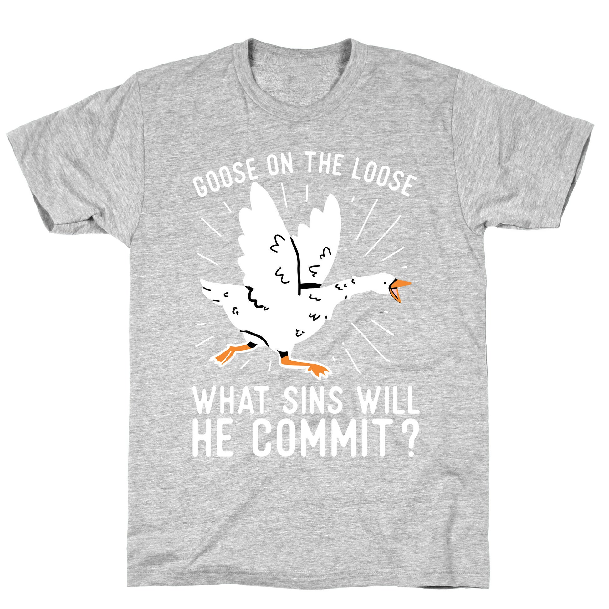Goose On The Loose, What Sins Will He Commit? T-Shirt