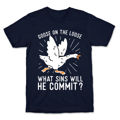 Goose On The Loose, What Sins Will He Commit? T-Shirt