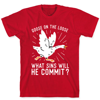 Goose On The Loose, What Sins Will He Commit? T-Shirt