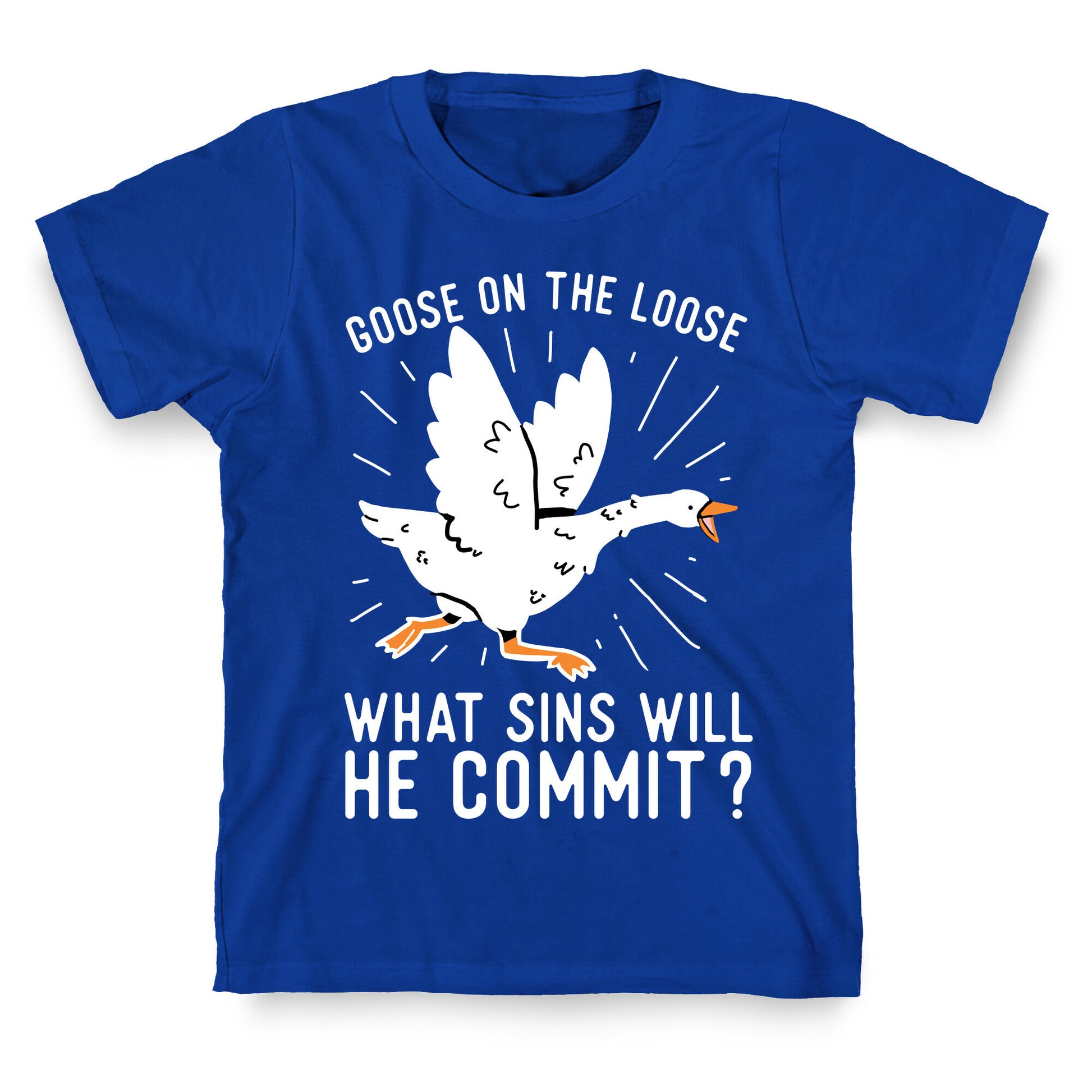 Goose On The Loose, What Sins Will He Commit? T-Shirt