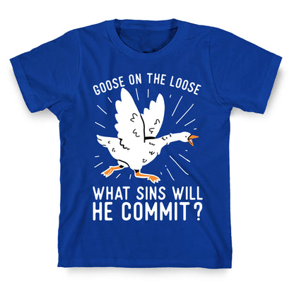 Goose On The Loose, What Sins Will He Commit? T-Shirt