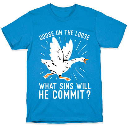 Goose On The Loose, What Sins Will He Commit? T-Shirt