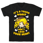 It's A Tough World Don't Lose Your Head T-Shirt