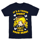 It's A Tough World Don't Lose Your Head T-Shirt