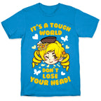 It's A Tough World Don't Lose Your Head T-Shirt