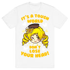 It's A Tough World Don't Lose Your Head T-Shirt