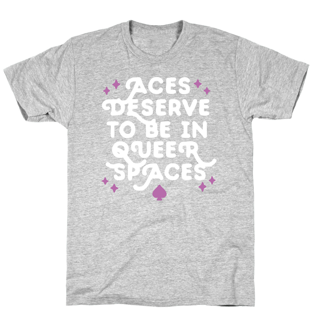 Aces Deserve To Be In Queer Spaces T-Shirt
