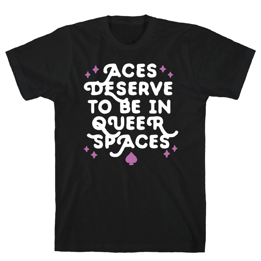 Aces Deserve To Be In Queer Spaces T-Shirt