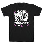 Aces Deserve To Be In Queer Spaces T-Shirt