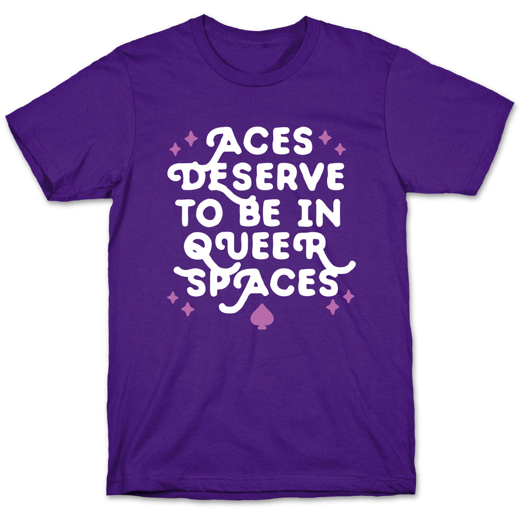 Aces Deserve To Be In Queer Spaces T-Shirt