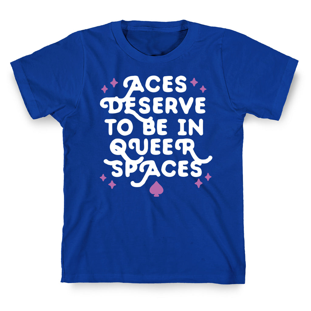 Aces Deserve To Be In Queer Spaces T-Shirt