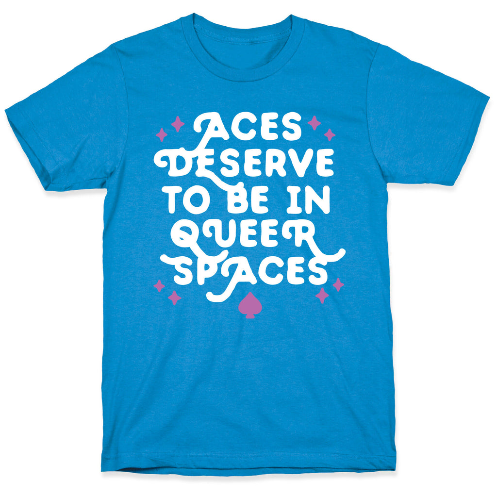 Aces Deserve To Be In Queer Spaces T-Shirt