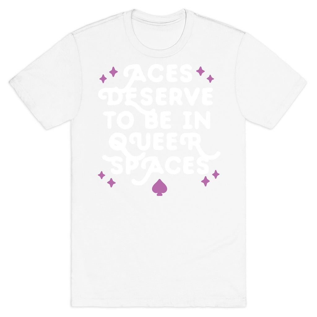 Aces Deserve To Be In Queer Spaces T-Shirt