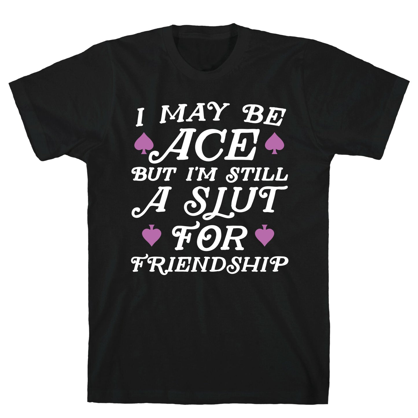 I May Be Ace But I'm A Slut For Friendship T-Shirt