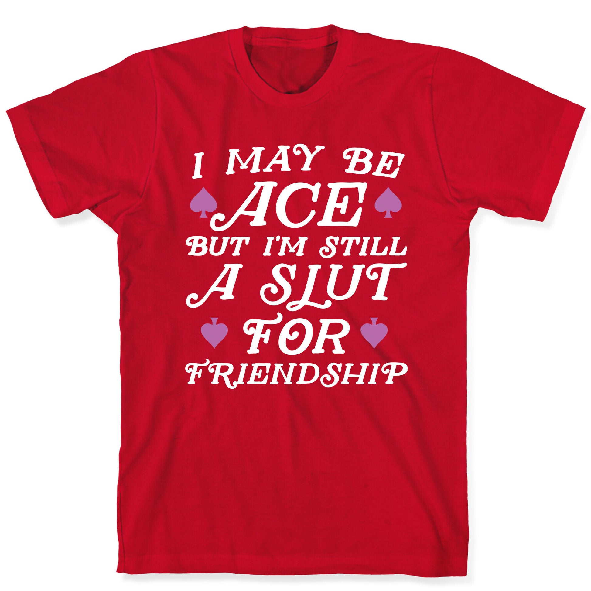 I May Be Ace But I'm A Slut For Friendship T-Shirt