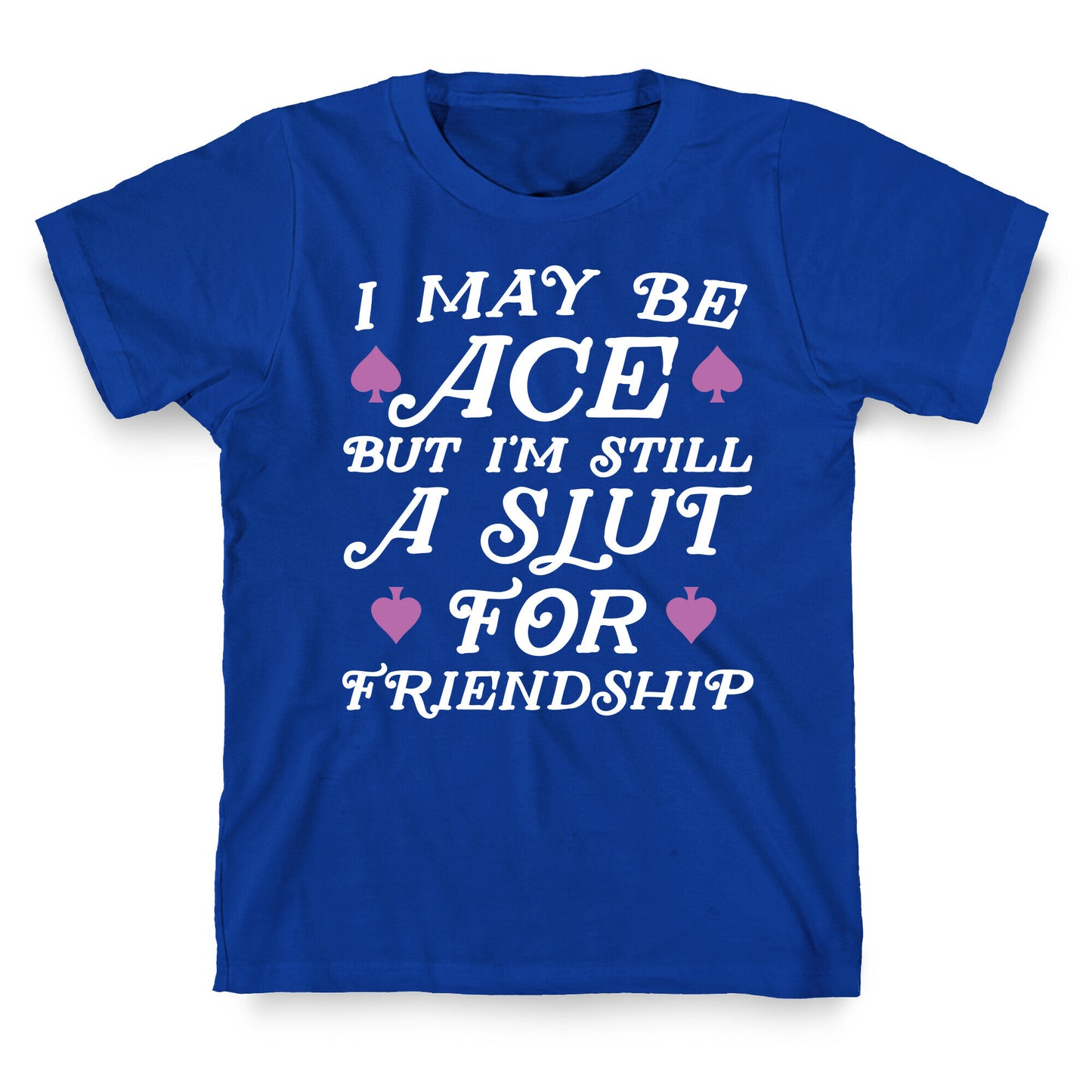 I May Be Ace But I'm A Slut For Friendship T-Shirt
