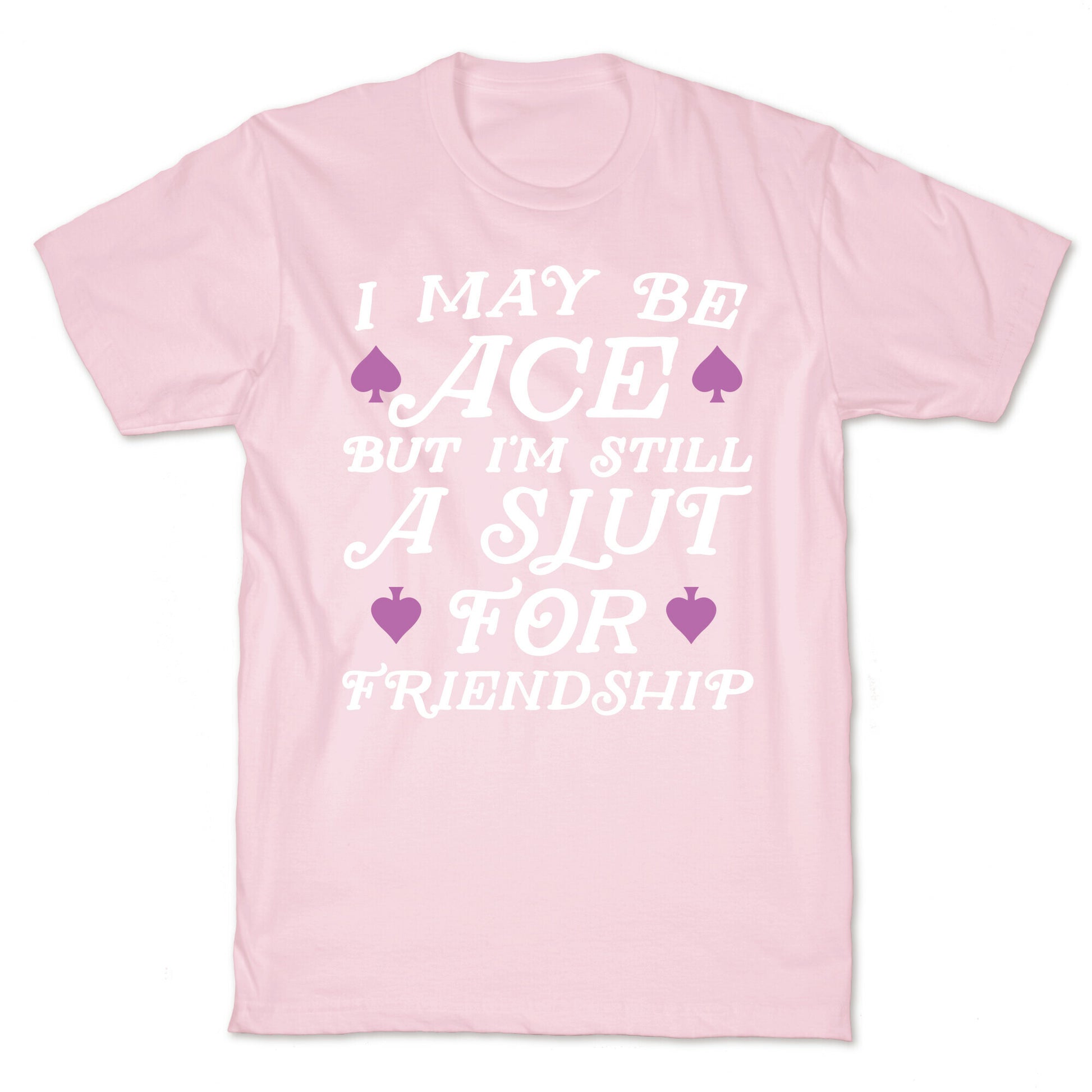I May Be Ace But I'm A Slut For Friendship T-Shirt