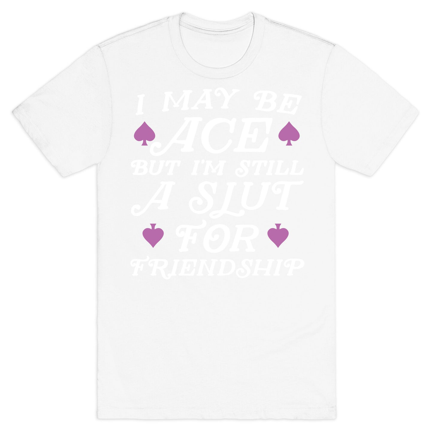 I May Be Ace But I'm A Slut For Friendship T-Shirt
