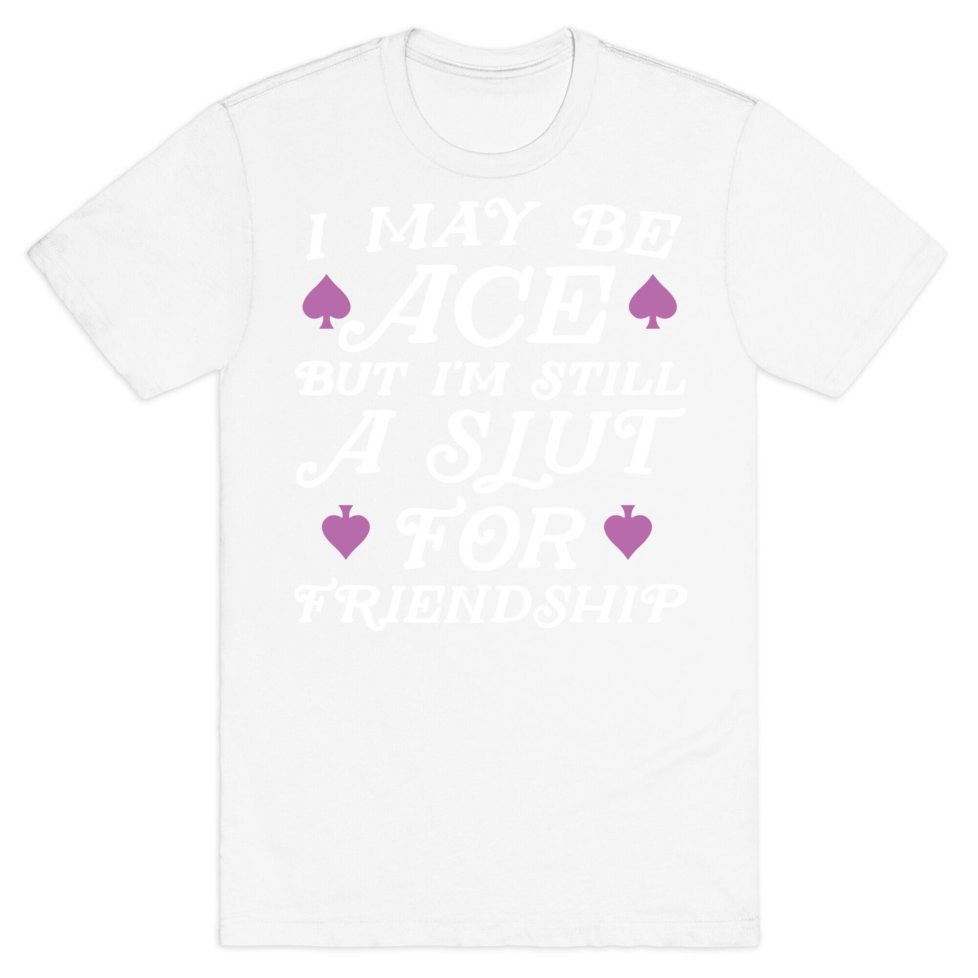 I May Be Ace But I'm A Slut For Friendship T-Shirt