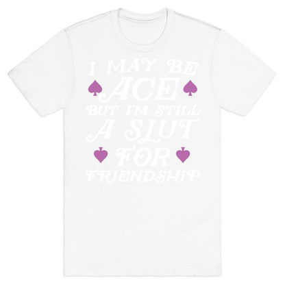 I May Be Ace But I'm A Slut For Friendship T-Shirt