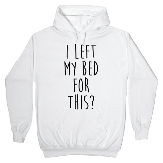 I Left My Bed For This? Hoodie