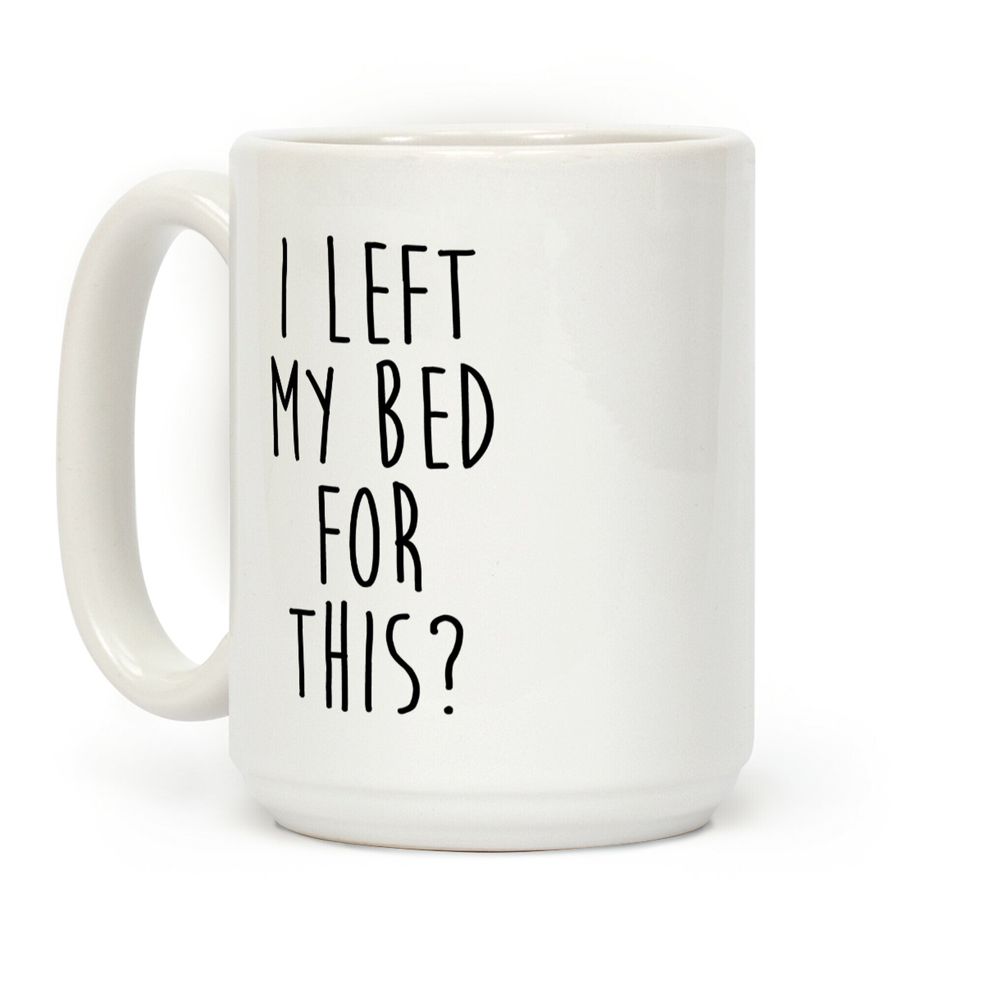 I Left My Bed For This? Coffee Mug