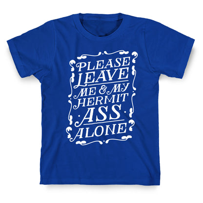 Please Leave Me And My Hermit Ass Alone  T-Shirt