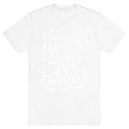 Please Leave Me And My Hermit Ass Alone  T-Shirt