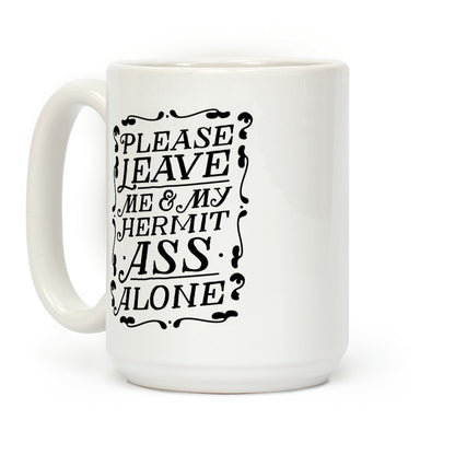 Please Leave Me And My Hermit Ass Alone Coffee Mug