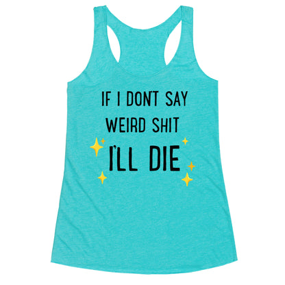 If I Don't Say Weird Shit I'll Die Racerback Tank