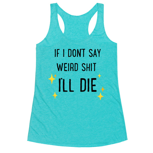 If I Don't Say Weird Shit I'll Die Racerback Tank