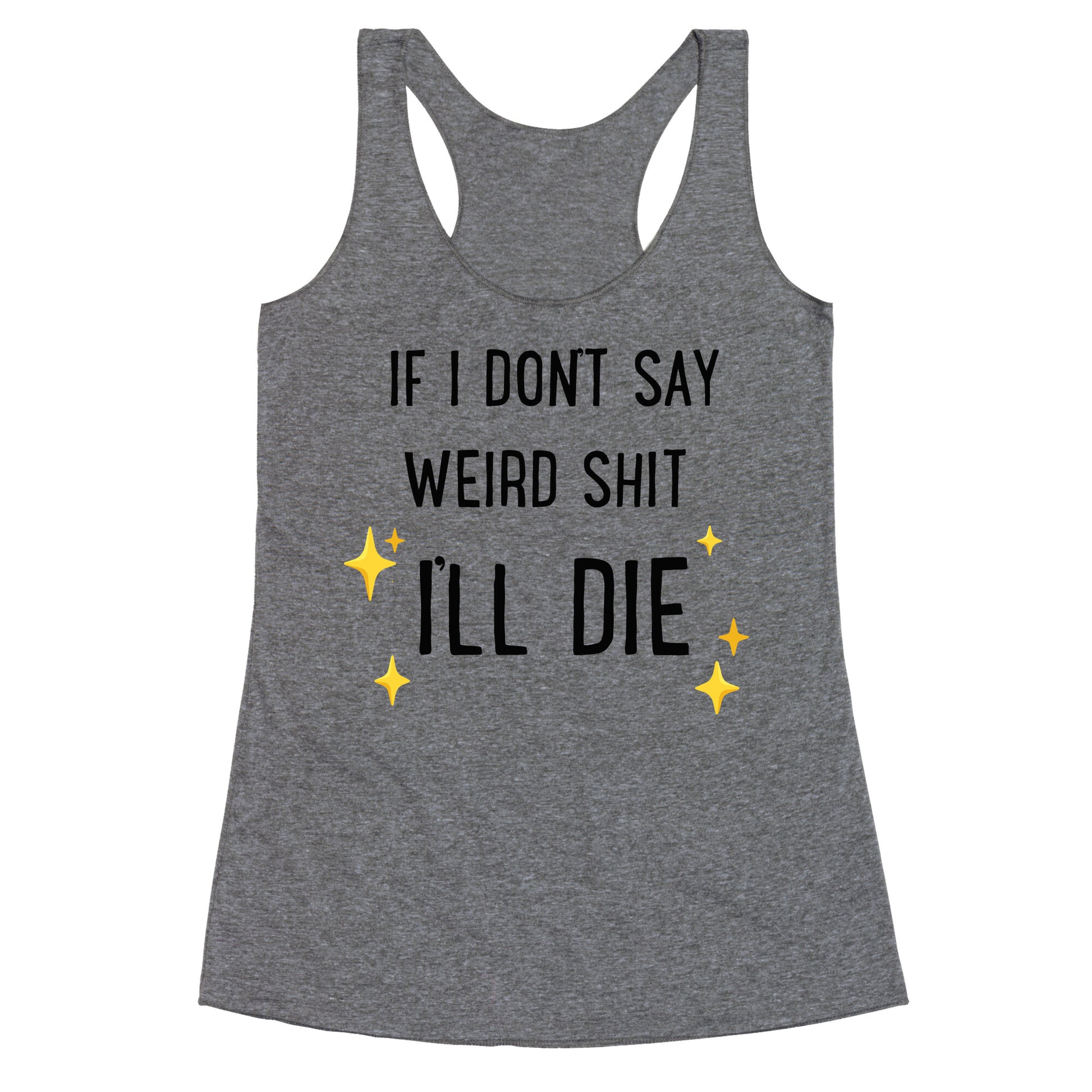If I Don't Say Weird Shit I'll Die Racerback Tank
