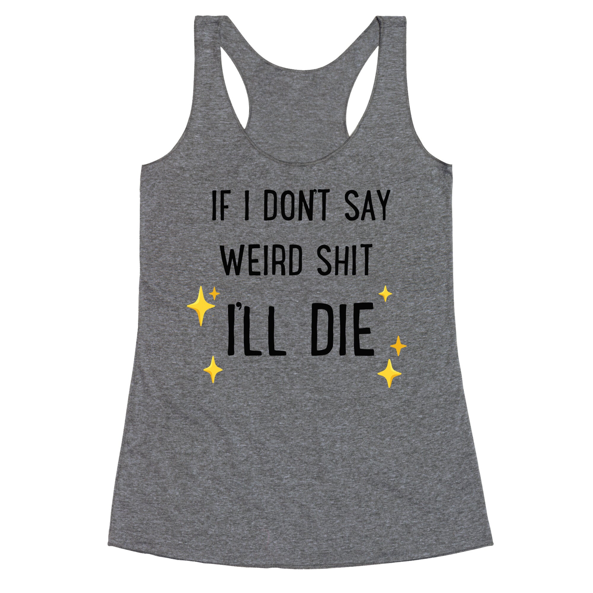 If I Don't Say Weird Shit I'll Die Racerback Tank