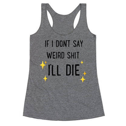 If I Don't Say Weird Shit I'll Die Racerback Tank