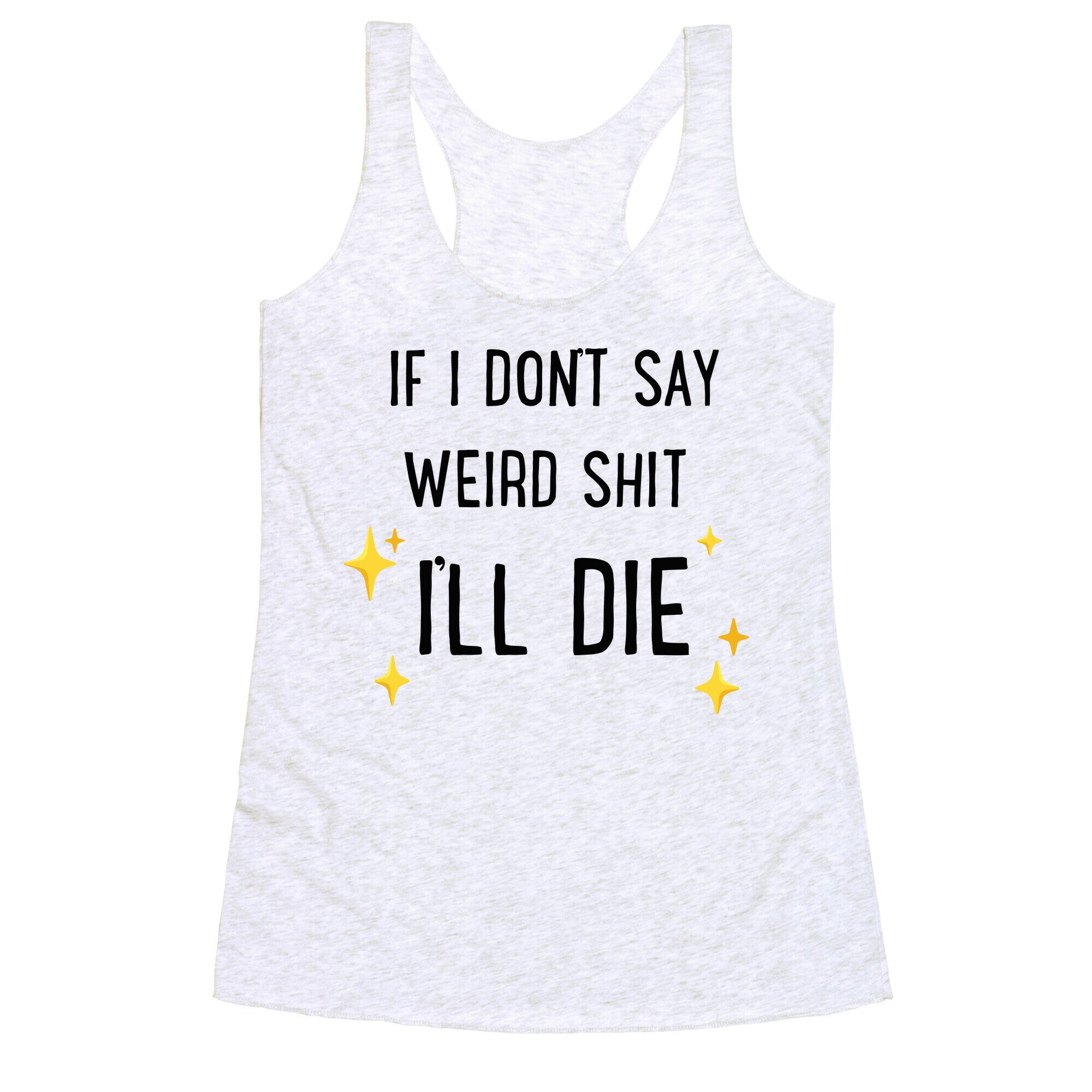 If I Don't Say Weird Shit I'll Die Racerback Tank