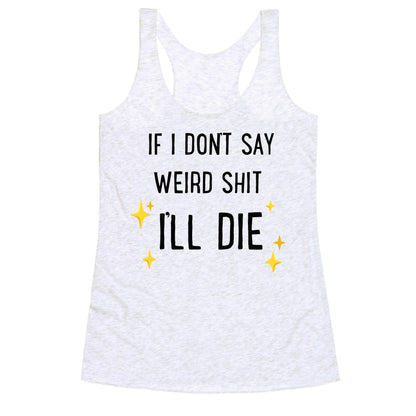 If I Don't Say Weird Shit I'll Die Racerback Tank