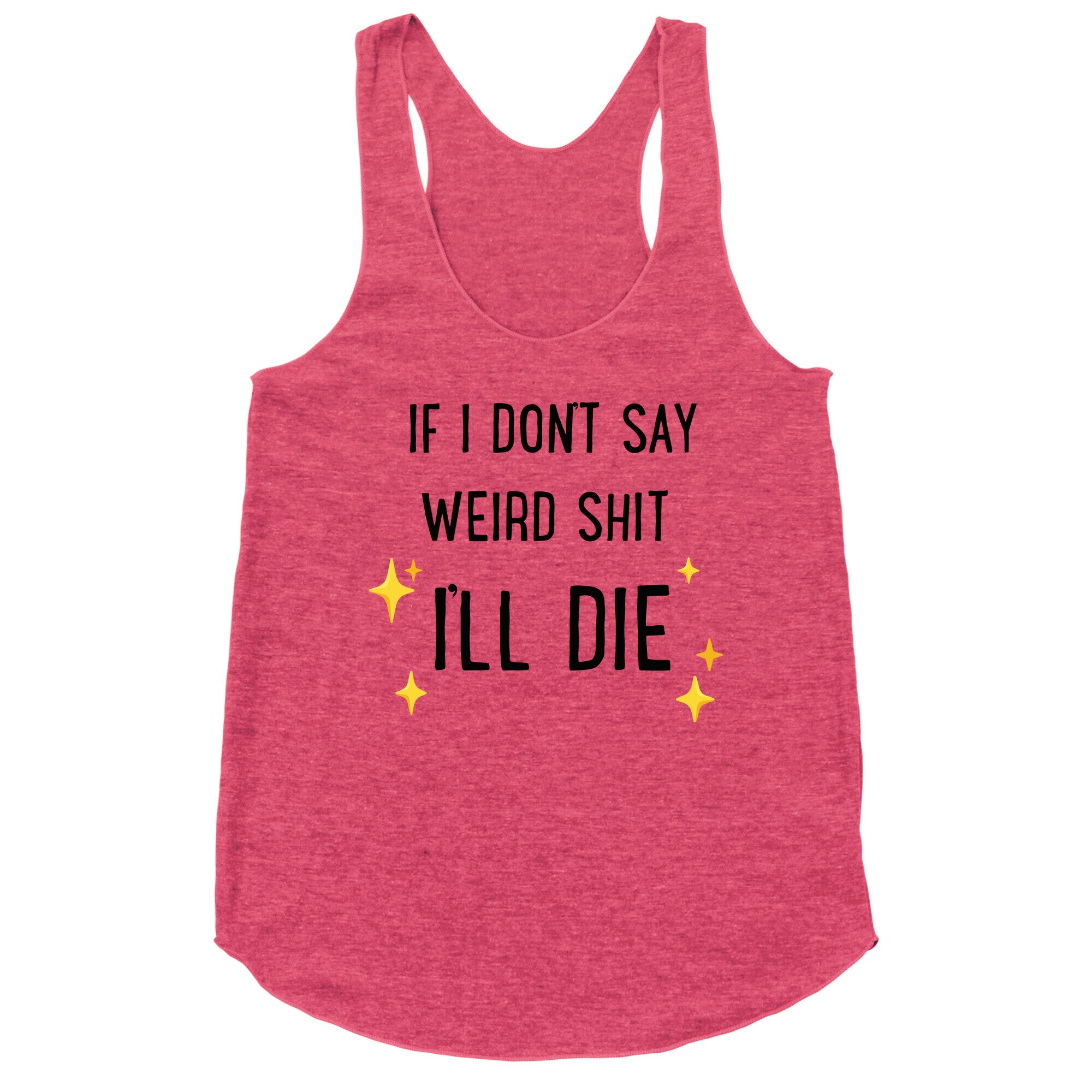 If I Don't Say Weird Shit I'll Die Racerback Tank