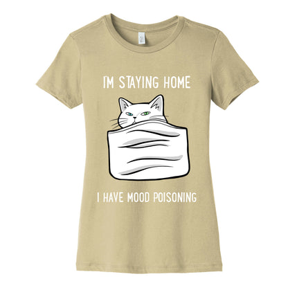 I'm Staying Home I Have Mood Poisoning Women's Cotton Tee