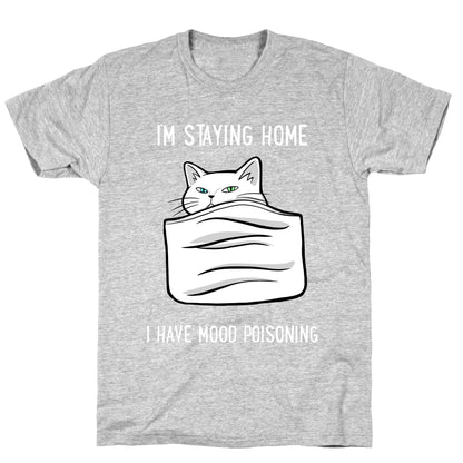 I'm Staying Home I Have Mood Poisoning T-Shirt