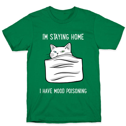 I'm Staying Home I Have Mood Poisoning T-Shirt