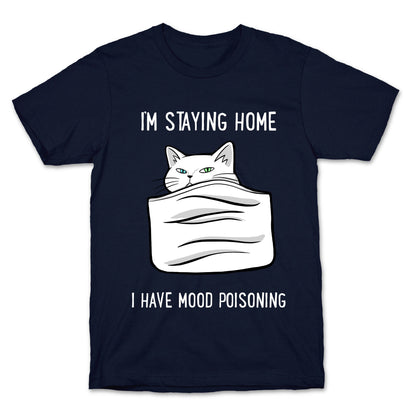 I'm Staying Home I Have Mood Poisoning T-Shirt