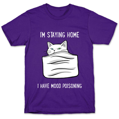 I'm Staying Home I Have Mood Poisoning T-Shirt